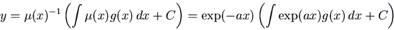 \begin{displaymath}y = \mu(x)^{-1} \left(\int \mu(x) g(x)  dx + C\right)
= \exp(-a x) \left(\int \exp(a x) g(x)  dx + C \right) \end{displaymath}