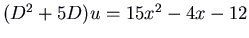 $(D^2 + 5 D) u = 15 x^2
- 4 x - 12$