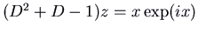 $(D^2 + D - 1) z = x \exp(i x)$