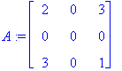 A := matrix([[2, 0, 3], [0, 0, 0], [3, 0, 1]])