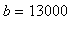 b = 13000