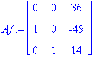 Af := matrix([[0, 0, 36.], [1, 0, -49.], [0, 1, 14....